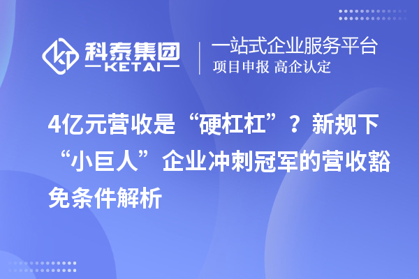 4亿元营收是“硬杠杠”？新规下“小巨人”企业冲刺冠军的营收豁免条件解析