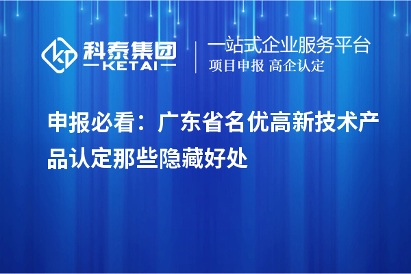 申报必看：广东省名优高新技术产品认定那些隐藏好处
