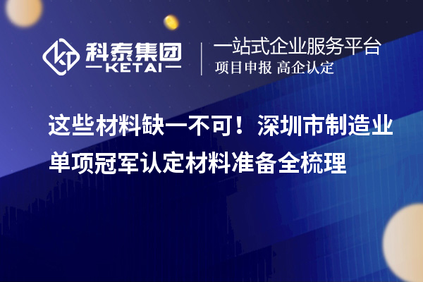 这些材料缺一不可！深圳市制造业单项冠军认定材料准备全梳理