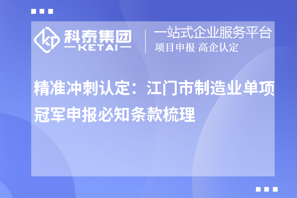 精准冲刺认定：江门市制造业单项冠军申报必知条款梳理