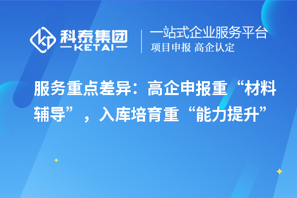 服务重点差异：高企申报重“材料辅导”，入库培育重“能力提升”