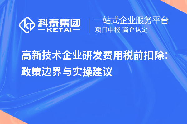  高新技术企业研发费用税前扣除：政策边界与实操建议
