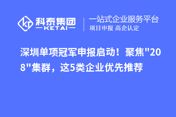 深圳单项冠军申报启动！聚焦20+8集群，这5类企业优先推荐