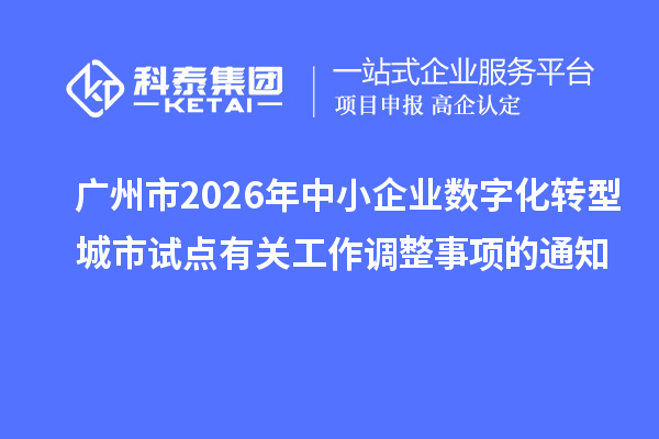 广州市2026年中小企业数字化转型城市试点有关工作调整事项的通知