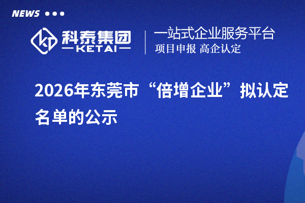 2026年东莞市“倍增企业”拟认定名单的公示