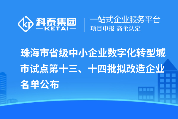 珠海市省级中小企业数字化转型城市试点第十三、十四批拟改造企业名单公布