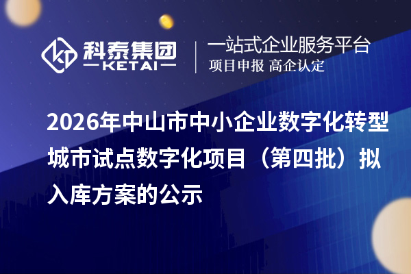 2026年中山市中小企业数字化转型城市试点数字化项目（第四批）拟入库方案的公示